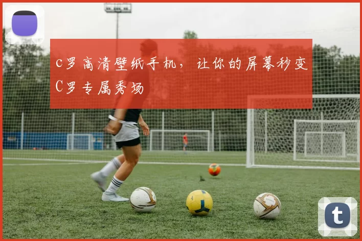 c罗高清壁纸手机,让你的屏幕秒变C罗专属秀场