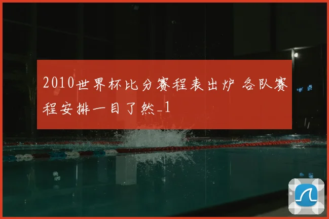 2010世界杯比分赛程表出炉 各队赛程安排一目了然_1