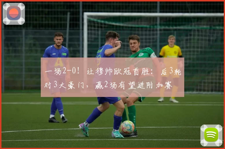 一场2-0！让穆帅欧冠首胜：后3轮对3大豪门，赢2场有望进附加赛